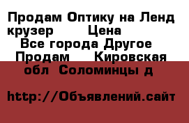 Продам Оптику на Ленд крузер 100 › Цена ­ 10 000 - Все города Другое » Продам   . Кировская обл.,Соломинцы д.